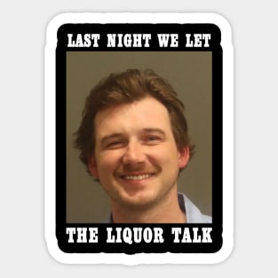 Last Night We Let The Liquor Talk Morgan Wallen Mugshot Sticker